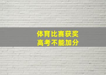 体育比赛获奖 高考不能加分